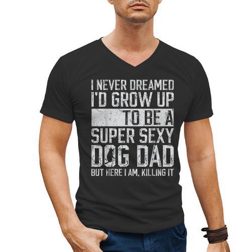 Father's Day I Never Dreamed I'd Be a Super Sexy Dog Dad Men's V-Neck T-Shirt - Father's Day Fun
