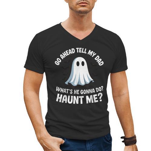 Go Ahead Tell My Dad What's He Gonna Do Haunt Me Men's V-Neck T-Shirt - Father's Day Fun