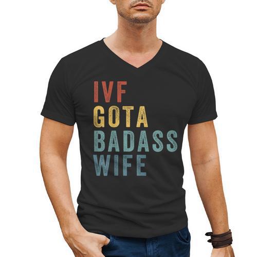 IVF Got a Badass Wife IVF Dad Transfer Day Infertility Men's V-Neck T-Shirt - Father's Day Fun