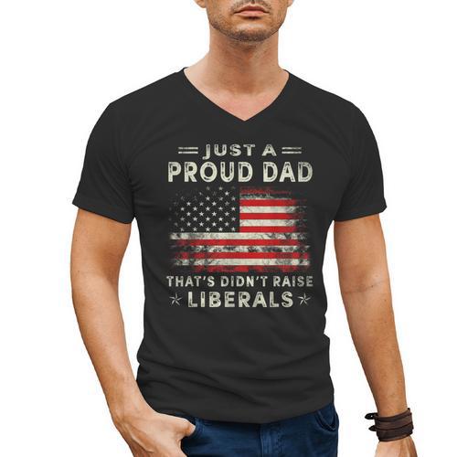 Just A Proud Dad That Didn't Raise Liberals Father's Day Dad Men's V-Neck T-Shirt - Father's Day Fun