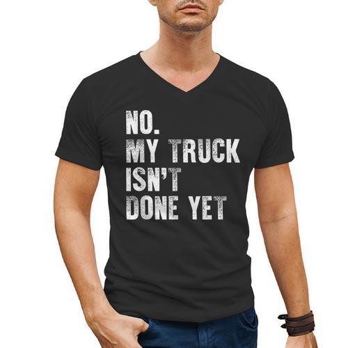 No My Truck Isn't Done Yet Truck Mechanic Dad Husband Men's V-Neck T-Shirt - Father's Day Fun