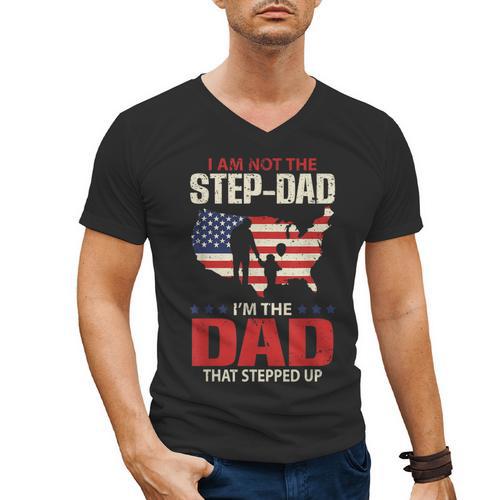 I Am Not The Step Dad I Am The Dad That Stepped Up Fathers Men's V-Neck T-Shirt - Father's Day Fun