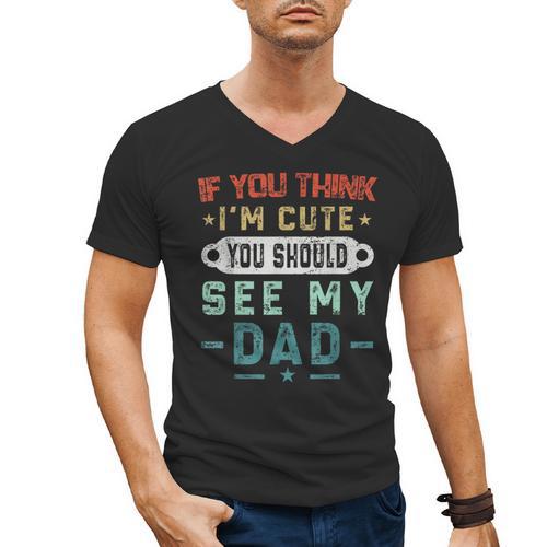 If You Think I'm Cute You Should See My Dad Tees Fathers Day Men's V-Neck T-Shirt - Father's Day Fun