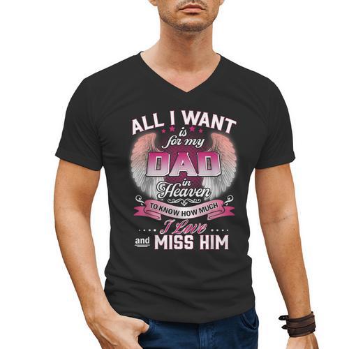 All I Want Is For My Dad In Heaven To Know How Much I Love Men's V-Neck T-Shirt - Father's Day Fun