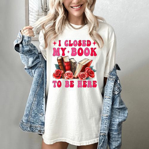 I Closed My Book To Be Here Valentines Book Lover Bookish Women's Comfort Colors T-Shirt - Bookorys