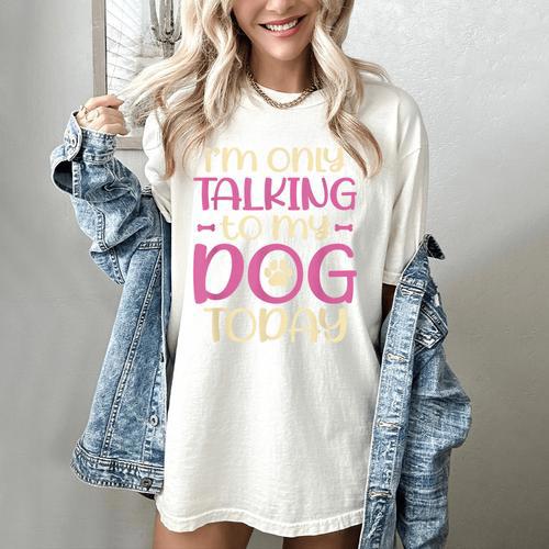 I'm Only Talking To My Dog Today Dog Owner Introvert Women's Comfort Colors T-Shirt - Raresse