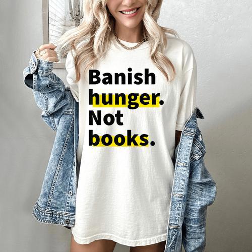 Banish Hunger Not Books Anti Fascism Pro Reading Quote Women's Comfort Colors T-Shirt - Bookorys CA