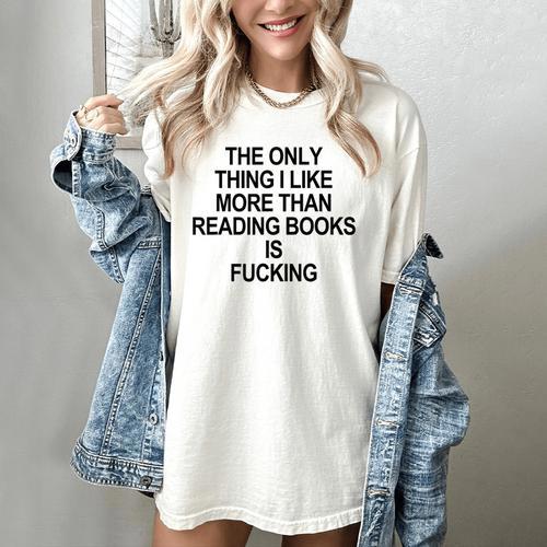 The Only Thing I Like More Than Reading Books Is Fucking Women's Comfort Colors T-Shirt - Bookorys