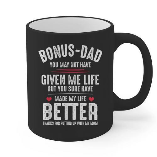 Bonus-Dad May Not Have Given Me Life Made My Life Better Graphic Print Coffee Mug - Father's Day Fun