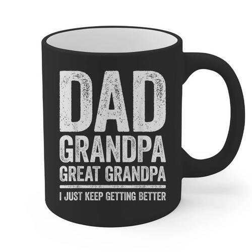 Dad Grandpa Great Grandpa Shirt I Just Keep Getting Better Graphic Print Coffee Mug - Father's Day Fun