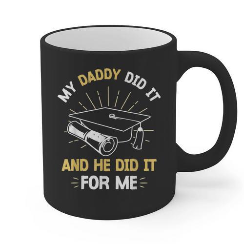 My Daddy Did It And He Did It For Me Graduation Graduate Dad Graphic Print Coffee Mug - Best Gift Smart
