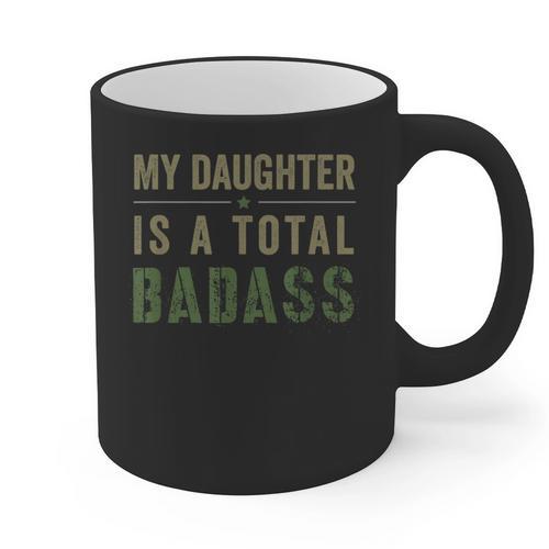 My Daughter Is A Total Badass Military Dad Or Mom Graphic Print Coffee Mug - Father's Day Fun
