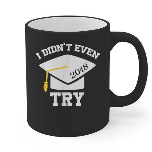 I Didn't Even Try 2018 Senior Graduation Shirt Graphic Print Coffee Mug - Best Gift Smart