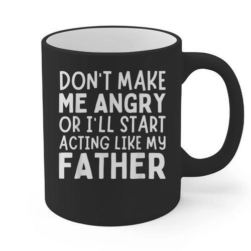 Don’t Make Me Angry Or I’Ll Act Like My Father Dad Graphic Print Coffee Mug - Father's Day Fun