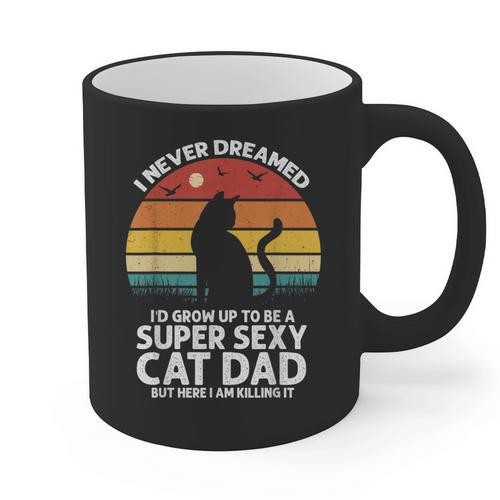 I Never Dreamed I'd Grow Up To Be a Super Sexy Cat Dad Graphic Print Coffee Mug - Father's Day Fun