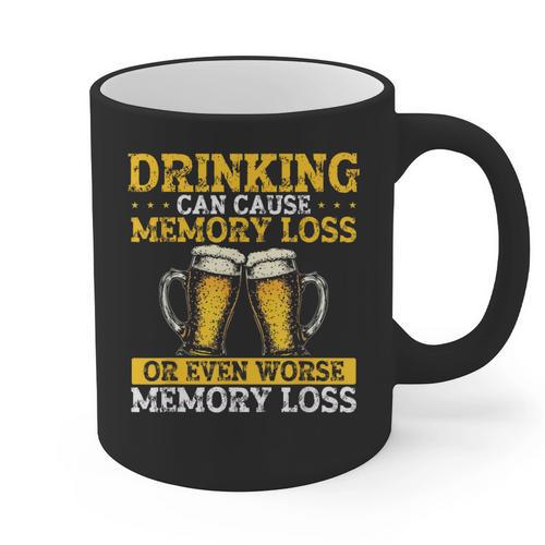 Drinking Can Cause Memory Loss Or Even Worse Memory Loss Graphic Print Coffee Mug - Easessy