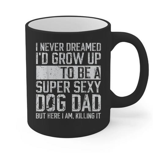 Father's Day I Never Dreamed I'd Be a Super Sexy Dog Dad Graphic Print Coffee Mug - Father's Day Fun