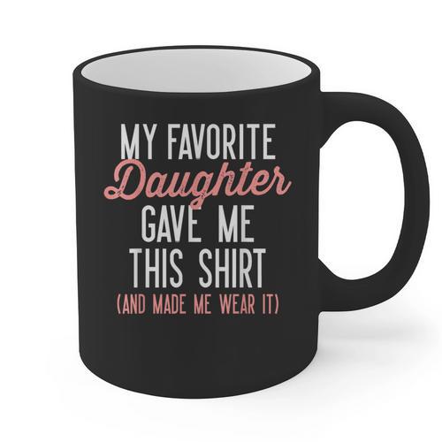 My Favorite Daughter Gave Me This Shirt Dad Mom Graphic Print Coffee Mug - Father's Day Fun
