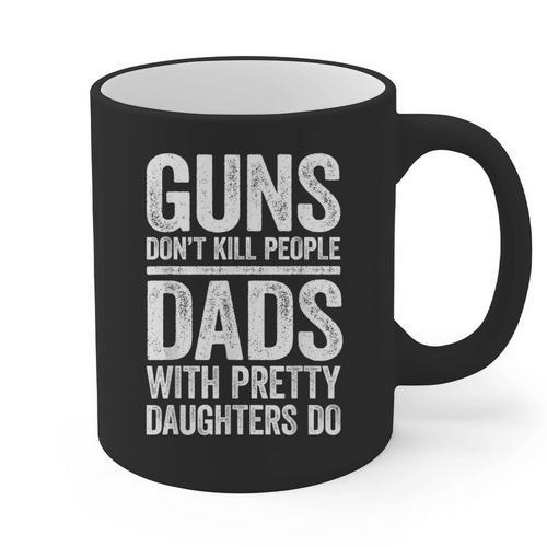 Guns Don't Kill People Dads With Pretty Daughters Do Shirt Graphic Print Coffee Mug - Father's Day Fun