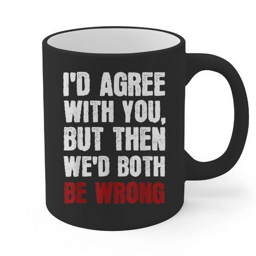 Humor Sarcastic Introvert Quote I'd Agree With You Graphic Print Coffee Mug - Raresse