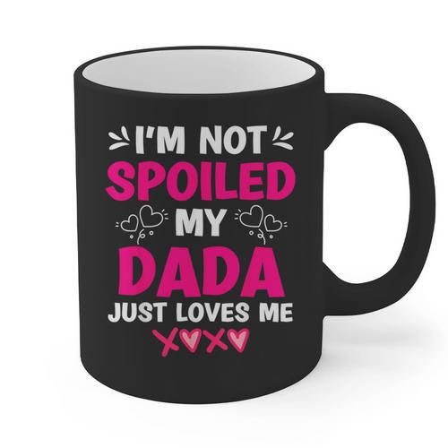I'm Not Spoiled My Dada Just Loves Me Kids Girls Daughter Graphic Print Coffee Mug - Father's Day Fun