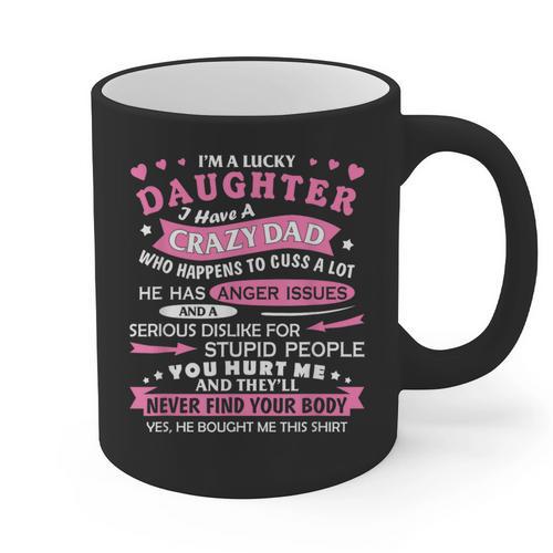 I Am a Lucky Daughter I Have Crazy Dad For Daughter Graphic Print Coffee Mug - Father's Day Fun
