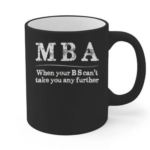 MBA Graduation When Your BS Can't Take You Further Graphic Print Coffee Mug - Best Gift Smart