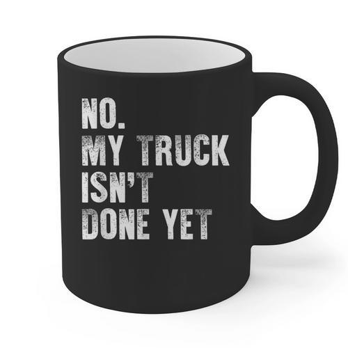 No My Truck Isn't Done Yet Truck Mechanic Dad Husband Graphic Print Coffee Mug - Father's Day Fun