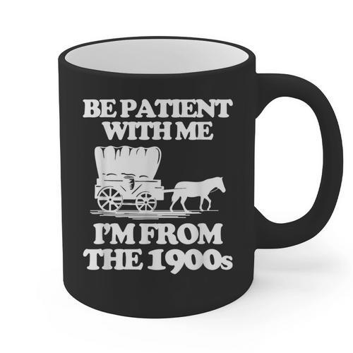 Be Patient With Me I'm From The 1900s Over The Hill Graphic Print Coffee Mug - Figerry