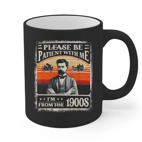 Please Be-Patient With Me I'm From The 1900s Humor Saying Graphic Print Coffee Mug - Figerry