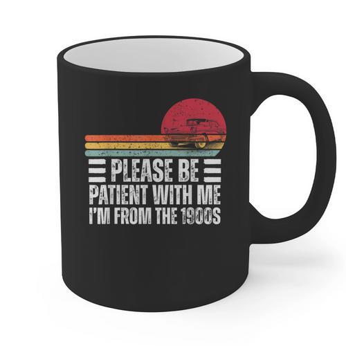 Please Be Patient With Me I'm From The 1900s Fathers Day Graphic Print Coffee Mug - Figerry