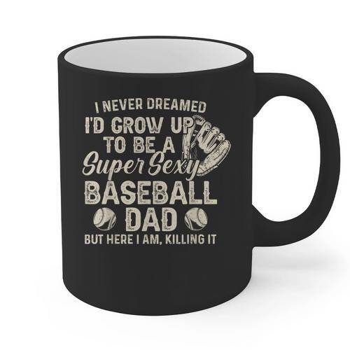 Quote Sayings I Never Dreamed Super Sexy Baseball Dad Graphic Print Coffee Mug - Father's Day Fun