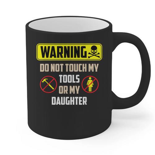 Warning Do Not Touch My Tools Or My Daughter Dad Graphic Print Coffee Mug - Father's Day Fun