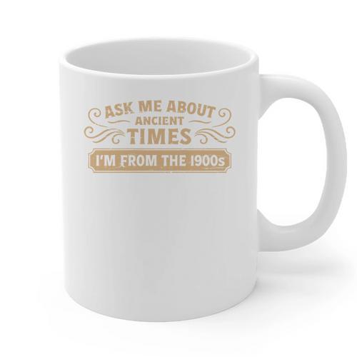 Ask Me About Ancient Times I'm From The 1900s Graphic Print Coffee Mug - Figerry