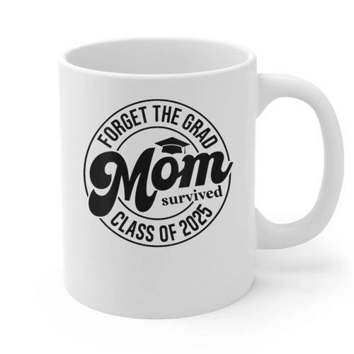 Forget The Grad Mom Survived Class Of 2025 Graduation 2025 Graphic Print Coffee Mug - Best Gift Smart