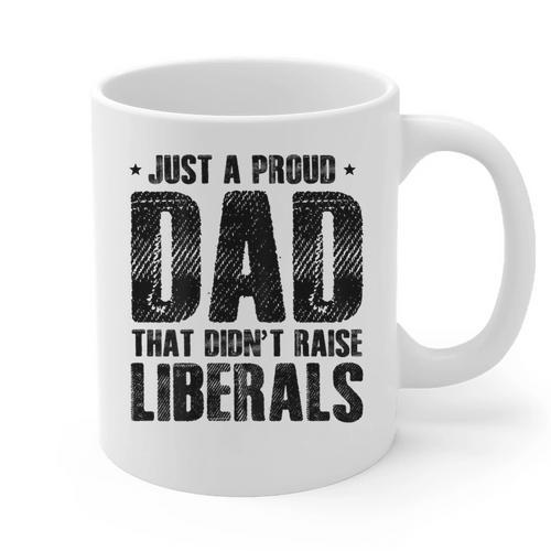 Just A Proud Dad That Didn't Raise Liberals Fun Father's Day Graphic Print Coffee Mug - Father's Day Fun