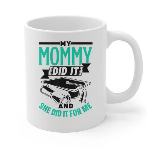 My Mommy Did It And She Did It For Me Graduation Graduate Graphic Print Coffee Mug - Best Gift Smart