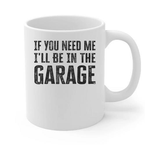 If You Need Me I'Ll Be In The Garage Dad Mechanics Graphic Print Coffee Mug - Father's Day Fun
