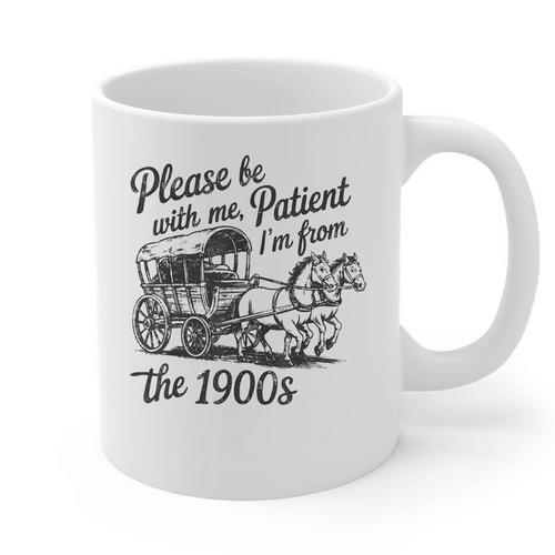 Please Be Patient With Me I'm From The 1900s Funny Graphic Print Coffee Mug - Figerry
