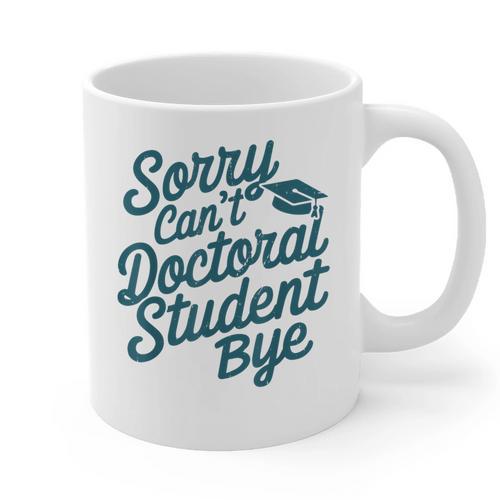 Sorry Can't Doctoral Student Bye PhD Graduation Student Grad Graphic Print Coffee Mug - Best Gift Smart