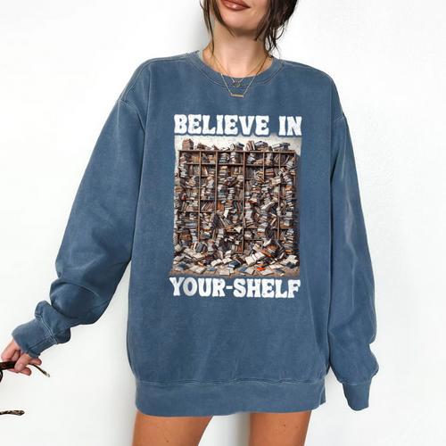 Believe In Your-Shelf Bookworm Book Shelf Reader Comfort Colors Sweatshirt - Bookorys DE