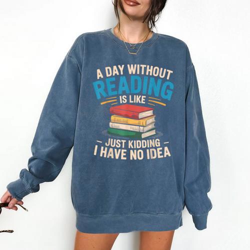 Bookworm A Day Without Reading Is Like Cute Reading Books Comfort Colors Sweatshirt - Bookorys