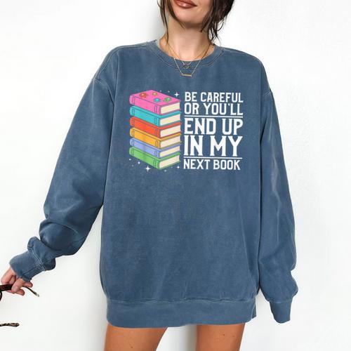 Be Careful Or You'Ll End Up In My Next Book Comfort Colors Sweatshirt - Bookorys UK