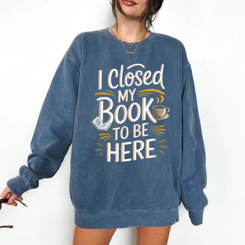I Closed My Book To Be Here Comfort Colors Sweatshirt - Bookorys