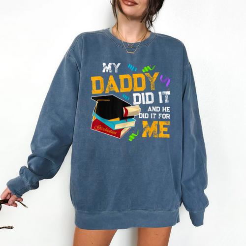 My Daddy Did It And He Did It For Me Graduate Graduation Comfort Colors Sweatshirt - Best Gift Smart