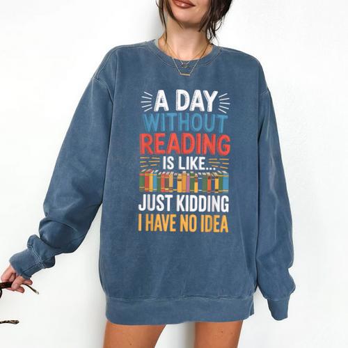 A Day Without Reading I Have No Idea Book Lovers Comfort Colors Sweatshirt - Bookorys