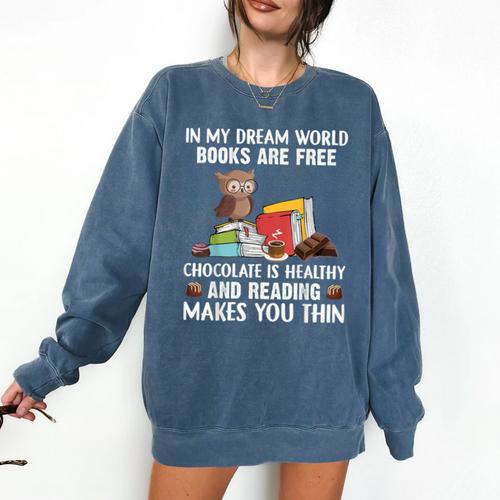 In My Dream World Books Are Free Chocolate Is Healthy Book Comfort Colors Sweatshirt - Bookorys