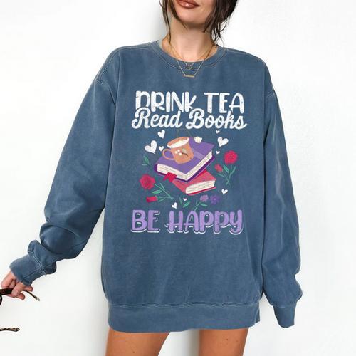 Drink Tea Read Books Be Happy Book Lover Reading Comfort Colors Sweatshirt - Bookorys