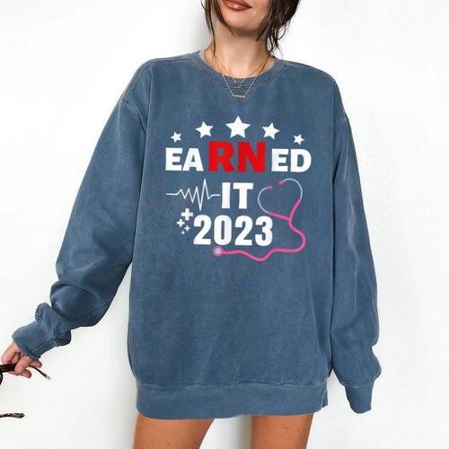 Earned It 2023 For Nurse Graduation Or RN LPN Class Of 2023 Comfort Colors Sweatshirt - Best Gift Smart