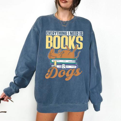 Everything I Need Is Books & Dogs Reader Book Read Reading Comfort Colors Sweatshirt - Bookorys UK